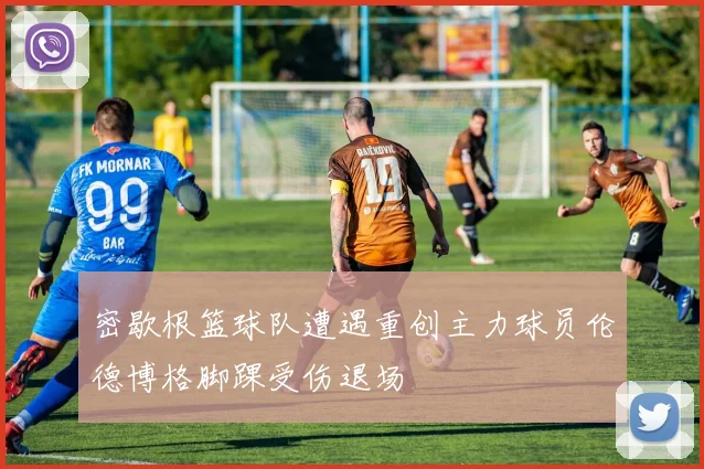 密歇根篮球队遭遇重创主力球员伦德博格脚踝受伤退场